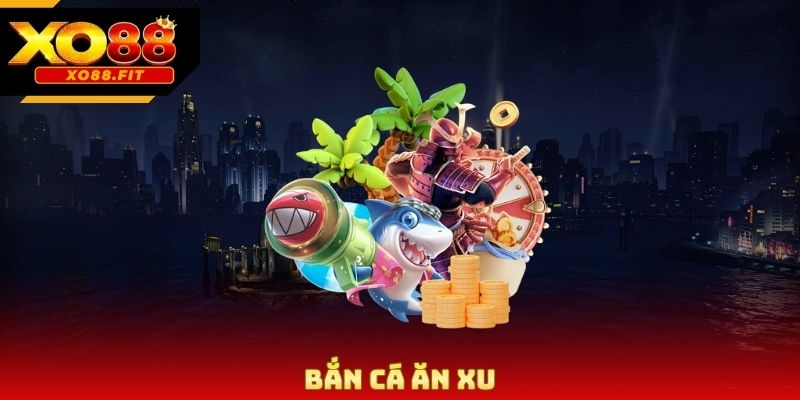 Bắn Cá Ăn Xu