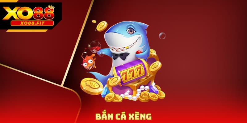 Bắn Cá Xèng