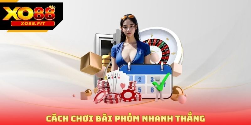 Cách chơi bài phỏm nhanh thắng