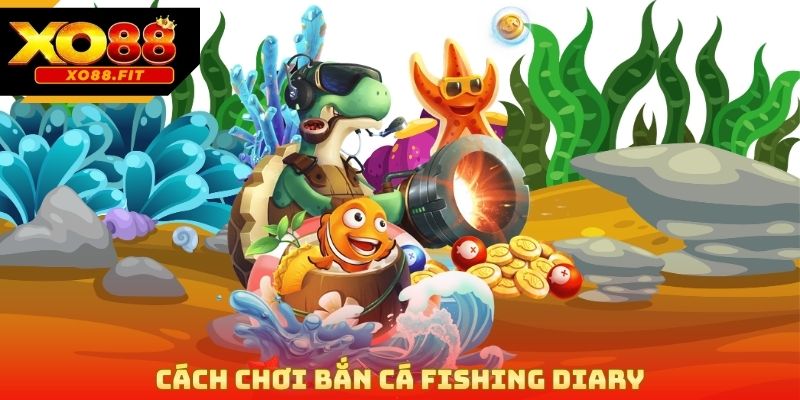 Cách chơi bắn cá fishing diary
