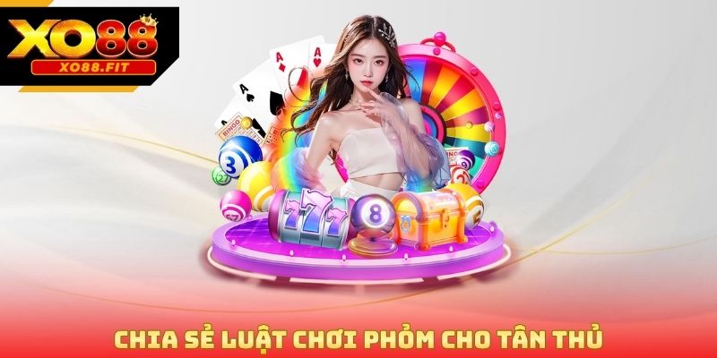 Chia sẻ luật chơi phỏm cho tân thủ