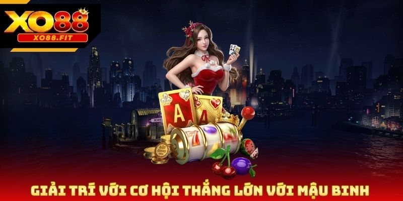 Giải trí với cơ hội thắng lớn với mậu binh 