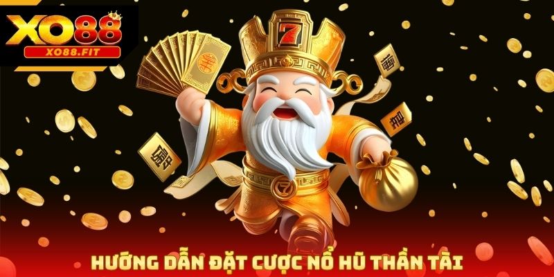 Hướng dẫn đặt cược nổ hũ thần tài