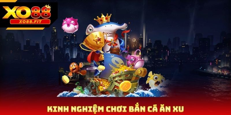 Kinh nghiệm chơi bắn cá ăn xu