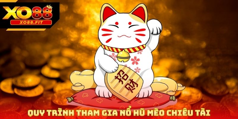 Quy trình tham gia Nổ hũ Mèo Chiêu Tài