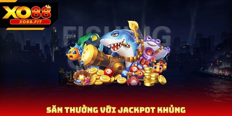 Săn thưởng với jackpot khủng