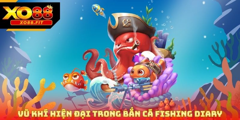 Vũ khí hiện đại trong bắn cá fishing diary